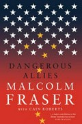 Dangerous allies / Malcolm Fraser with Cain Roberts.