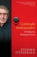 Comrade ambassador : Whitlam's Beijing envoy / Stephen FitzGerald.