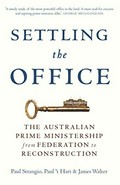 Settling the office : the Australian prime ministership from Federation to reconstruction / Paul Strangio, Paul 't Hart & James Walter.