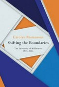 Shifting the boundaries : the University of Melbourne 1975-2015 / Carolyn Rasmussen.