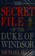 The secret file of the Duke of Windsor / Michael Bloch.