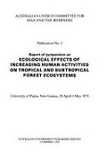 Report of Symposium on Ecological Effects of Increasing Human Activities on Tropical and Subtropical Forest Ecosystems, University of Papua New Guinea, 28 April-1 May 1975 / Australian Unesco Committee for Man and the Biosphere.