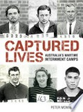 Captured lives : Australia's wartime internment camps / Peter Monteath.