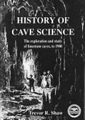 History of cave science : the exploration and study of limestone caves, to 1900 / by Trevor R. Shaw.