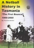 A netball history in Tasmania : the first bounce 1900-2005 / Pauline Barker.