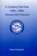 A century not out : 1906-2006 : Townsville diocese / Diane Menghetti.
