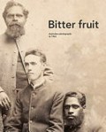 Bitter fruit : Australian photographs to 1963 / Michael Graham-Stewart & Francis McWhannell and Jonathan Dickson.