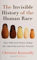The invisible history of the human race : how DNA and history shape our identities and our futures / Christine Kenneally.