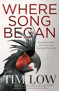 Where song began : Australia's birds and how they changed the world / Tim Low.