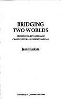 Bridging two worlds : Aboriginal English and crosscultural understanding / Jean Harkins.