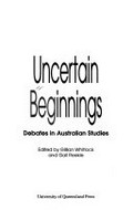 Uncertain beginnings : debates in Australian studies / edited by Gillian Whitlock and Gail Reekie.