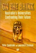 On the brink : Australia's universities confronting their future / Peter Coaldrake and Lawrence Stedman.