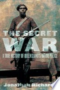 The secret war : a true history of Queensland's native police / Jonathan Richards.