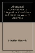 Aboriginal advancement to integration; conditions and plans for Western Australia [by] Henry P. Schapper.