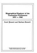 Biographical register of the Tasmanian Parliament, 1851-1960 / [by] Scott Bennett and Barbara Bennett.