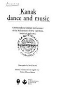 Kanak dance and music : ceremonial and intimate performance of the Melanesians of New Caledonia, historical and actual / by Raymond Ammann ; photographs by David Becker ; editorial assistance for the English text, Helena E. Reeve-Brinon.