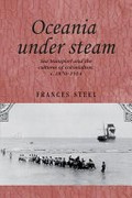 Oceania under steam : sea transport and the cultures of colonialism, c. 1870-1914 / Frances Steel.