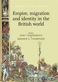 Empire, migration and identity in the British world / edited by Kent Fedorowich and Andrew S. Thompson.