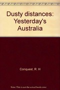 Dusty distances : yesterday's Australia / [by] R.H. Conquest.