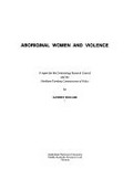 Aboriginal women and violence : a report for the Criminology Research Council and the Northern Territory Commissioner of Police / by Audrey Bolger.