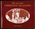 We were the Christmas Islanders : reminiscenes and recollections of the people of an isolated island - the Australian territory of Christmas Island, Indian Ocean 1906-1980 / Margaret Neale ; assisted by Jan Adams.