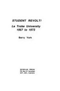 Student revolt! : La Trobe University 1967 to 1973 / Barry York.