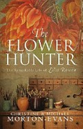 The flower hunter : the remarkable life of Ellis Rowan / Christine & Michael Morton-Evans.