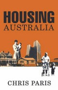 Housing Australia / Chris Paris ; with contributions from Andrew Beer and Will Sanders.