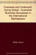 Going global : overseas and undersold : Australian business successes in the international marketplace / David White in association with AUSTRADE and the Commonwealth Bank.