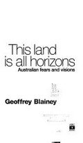 This land is all horizons : Australian fears and visions / Geoffrey Blainey.