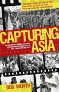 Capturing Asia : an ABC cameraman's journey through momentous events and turbulent history / Bob Wurth.