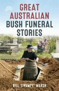 Great Australian bush funeral stories / Bill 'Swampy' Marsh.