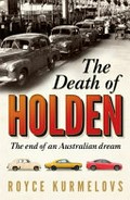 The death of Holden : the end of an Australian dream / Royce Kurmelovs.