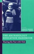 The archaeology education handbook : sharing the past with kids / Karolyn Smardz, Shelley J. Smith, editors.
