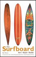 The surfboard : art, style, stoke / by Ben Marcus ; surfboard photography by Juliana Morais ; surfing photography by Jeff Divine ; surfboards from the Fernando Aguerre Collection ; foreword by Gary Linden.