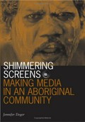 Shimmering screens : making media in an aboriginal community / Jennifer Deger.