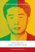 A discontented diaspora : Japanese-Brazilians and the meanings of ethnic militancy, 1960-1980 / Jeffrey Lesser.