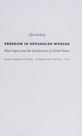 Freedom in entangled worlds : West Papua and the architecture of global power / Eben Kirksey.