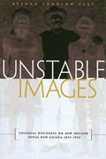 Unstable images : colonial discourse on New Ireland, Papua New Guinea, 1875-1935 / Brenda Johnson Clay.