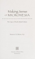 Making sense of Micronesia : the logic of Pacific island culture / Francis X. Hezel, S.J.