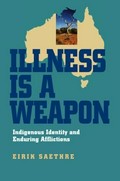Illness is a weapon : indigenous identity and enduring afflictions / Eirik Saethre.