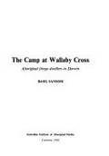 The camp at Wallaby Cross : Aboriginal fringe dwellers in Darwin / Basil Sansom.