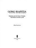 Gong-wapitja : women and art from Yirrkala, northeast Arnhem Land / Gillian Hutcherson.