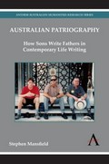 Australian patriography : how sons write fathers in contemporary life writing / Stephen Mansfield.