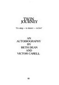 Twin journey : to sing-to dance-to live : an autobiography / by Beth Dean and Victor Carell.