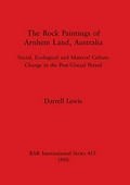 The rock paintings of Arnhem Land, Australia : social, ecological, and material culture change in the Post-Glacial Period / Darrell Lewis.
