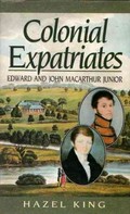 Colonial expatriates : Edward and John Macarthur junior / Hazel King.