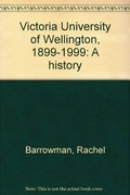 Victoria University of Wellington, 1899-1999 : a history / Rachel Barrowman.