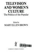 Television and women's culture : the politics of the popular / edited by Mary Ellen Brown.
