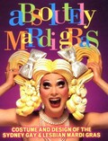 Absolutely Mardi Gras : costume and design of the Sydney Gay & Lesbian Mardi Gras / [Robert Swieca, Judith O'Callaghan, Glynis Jones].